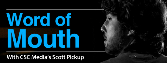 Word of Mouth with CSC Media's Scott Pickup