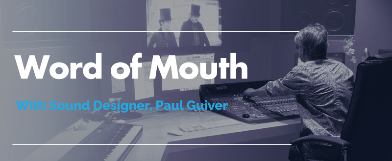 Word of Mouth with Sound Designer Paul Guiver