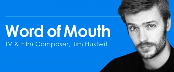 Word of Mouth with TV & Film Composer, Jim Hustwit